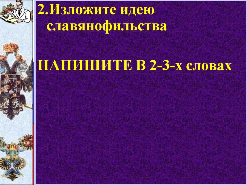 2.Изложите идею славянофильства  НАПИШИТЕ В 2-3-х словах